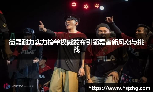 街舞耐力实力榜单权威发布引领舞者新风潮与挑战