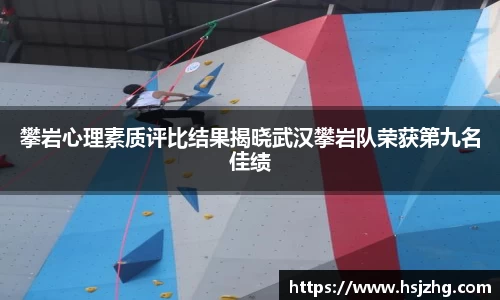 攀岩心理素质评比结果揭晓武汉攀岩队荣获第九名佳绩