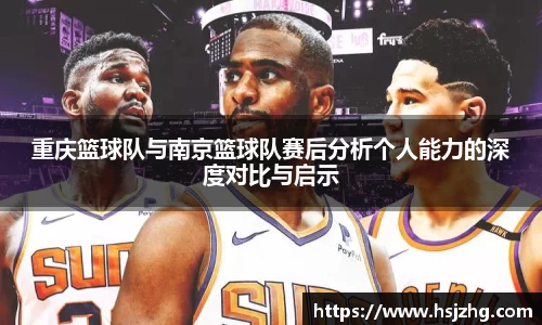 重庆篮球队与南京篮球队赛后分析个人能力的深度对比与启示