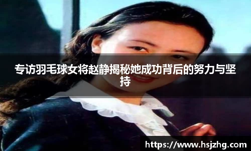 专访羽毛球女将赵静揭秘她成功背后的努力与坚持